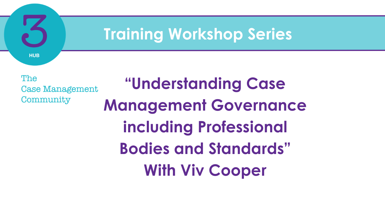 3HUB Training Series - “Understanding Case Management Governance including Professional Bodies and Standards”